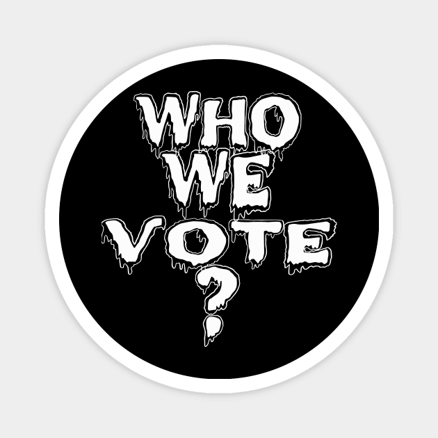 who we vote? Magnet by MAU_Design